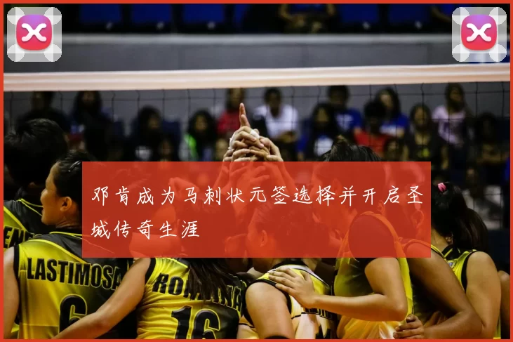 邓肯成为马刺状元签选择并开启圣城传奇生涯