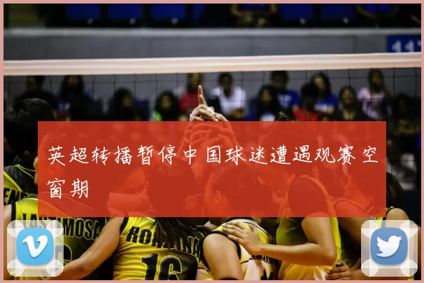 英超转播暂停中国球迷遭遇观赛空窗期